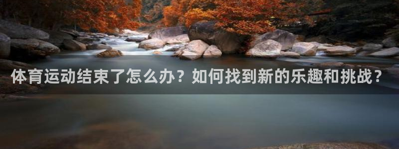 体育运动结束了怎么办？如何找到新的乐趣和挑战？