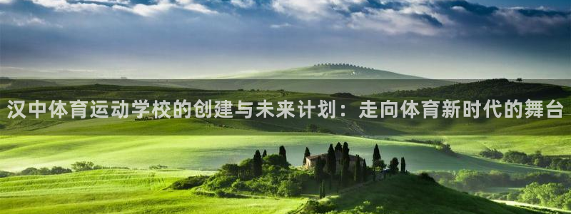汉中体育运动学校的创建与未来计划：走向体育新时代的舞台