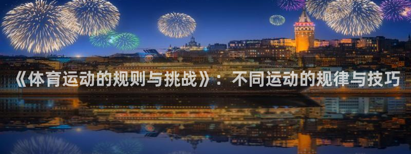 《体育运动的规则与挑战》：不同运动的规律与技巧